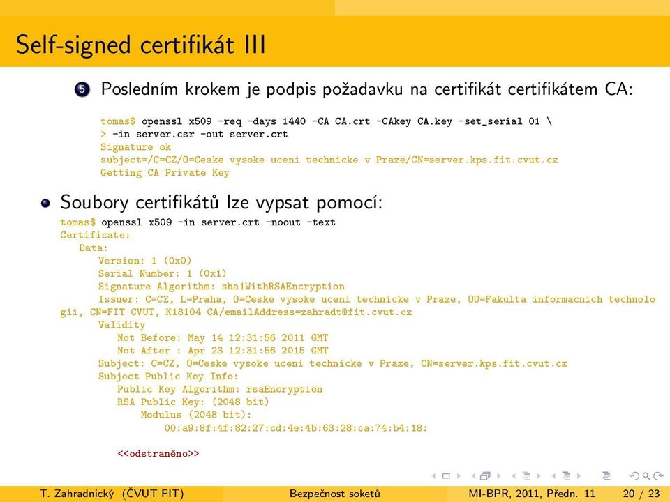 cz Getting CA Private Key Soubory certifikátů lze vypsat pomocí: tomas$ openssl x509 -in server.