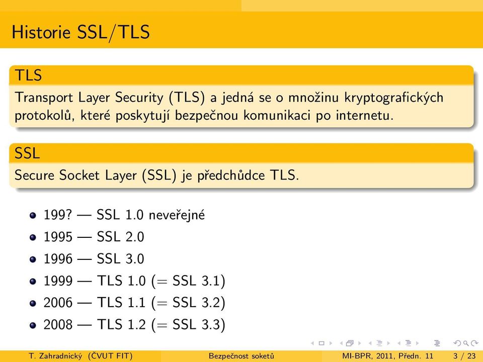 SSL Secure Socket Layer (SSL) je předchůdce TLS. 199? SSL 1.0 neveřejné 1995 SSL 2.0 1996 SSL 3.