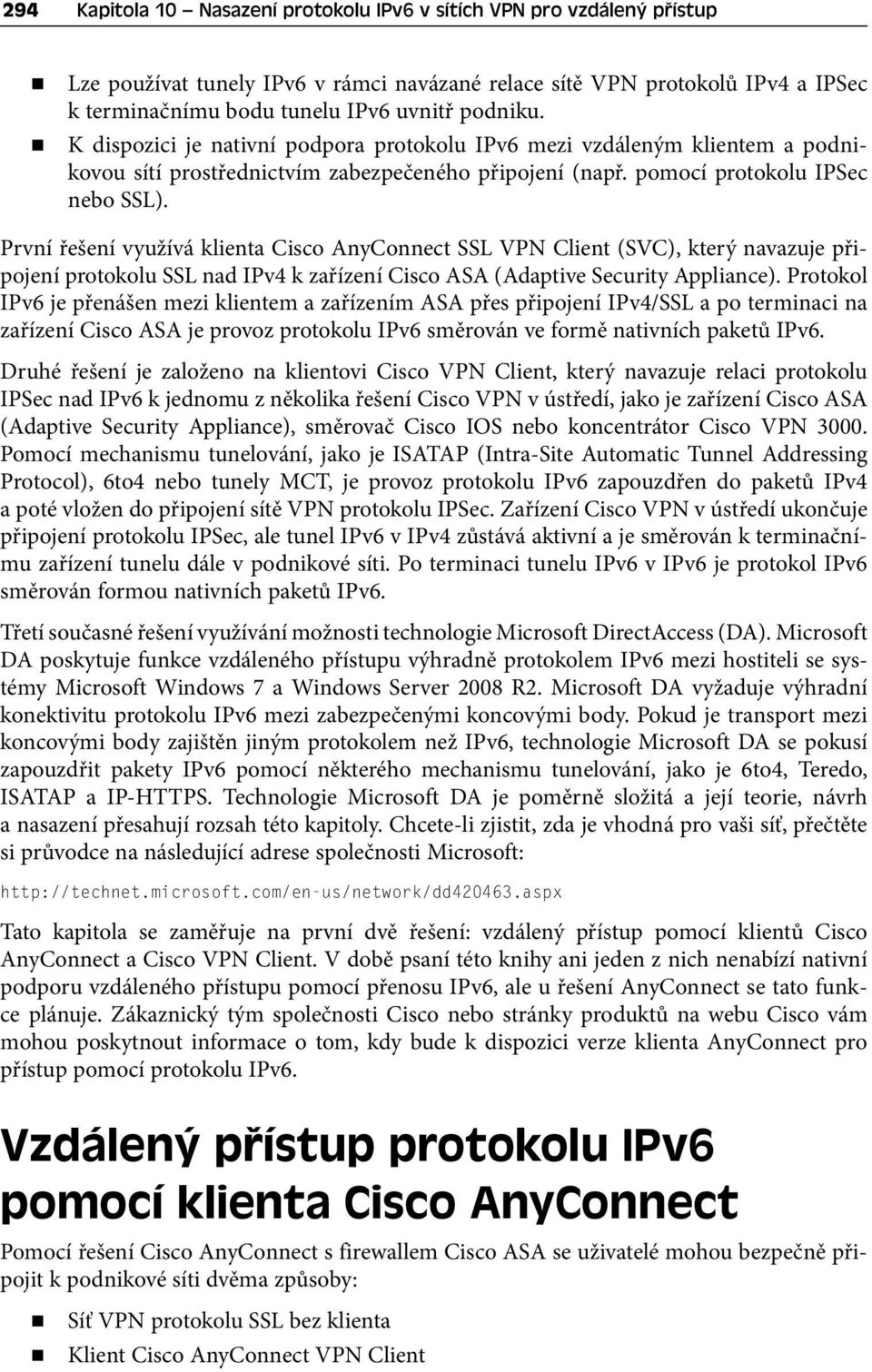 První řešení využívá klienta Cisco AnyConnect SSL VPN Client (SVC), který navazuje připojení protokolu SSL nad IPv4 k zařízení Cisco ASA (Adaptive Security Appliance).