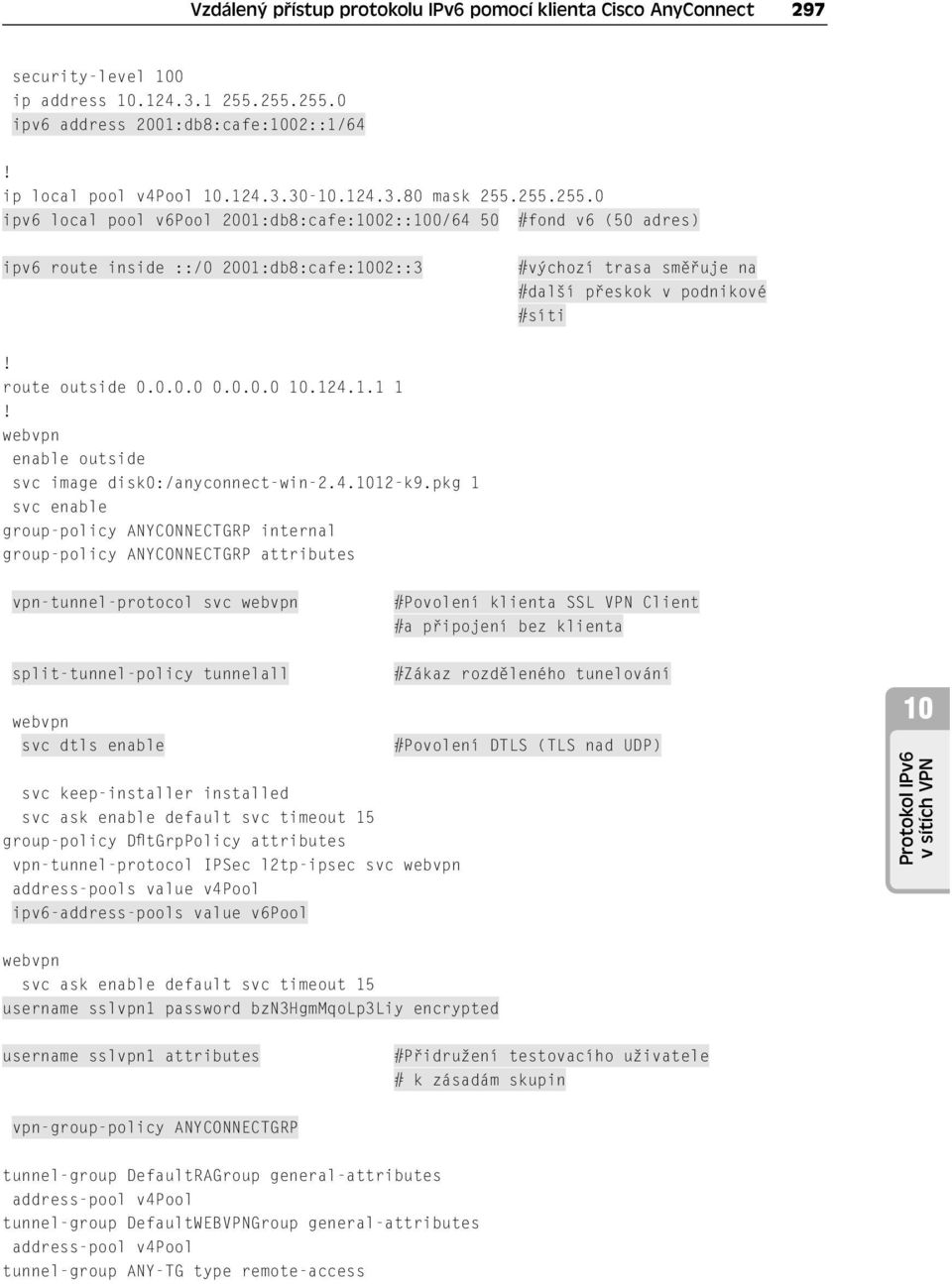 route outside 0.0.0.0 0.0.0.0 10.124.1.1 1! webvpn enable outside svc image disk0:/anyconnect-win-2.4.1012-k9.