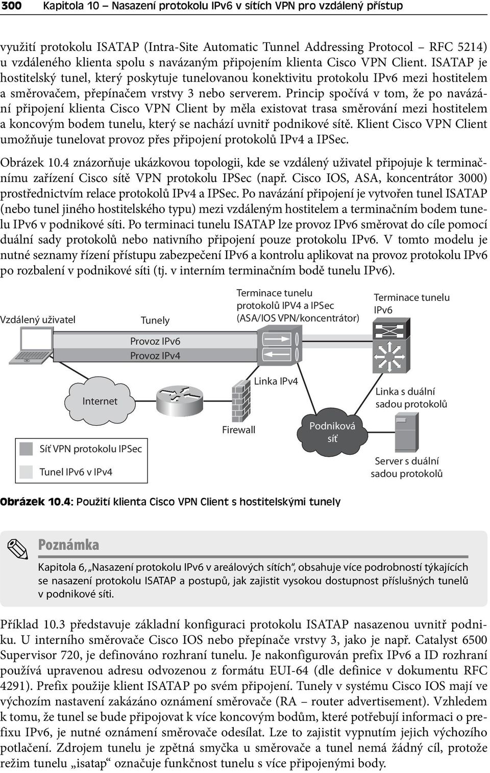 Princip spočívá v tom, že po navázání připojení klienta Cisco VPN Client by měla existovat trasa směrování mezi hostitelem a koncovým bodem tunelu, který se nachází uvnitř podnikové sítě.