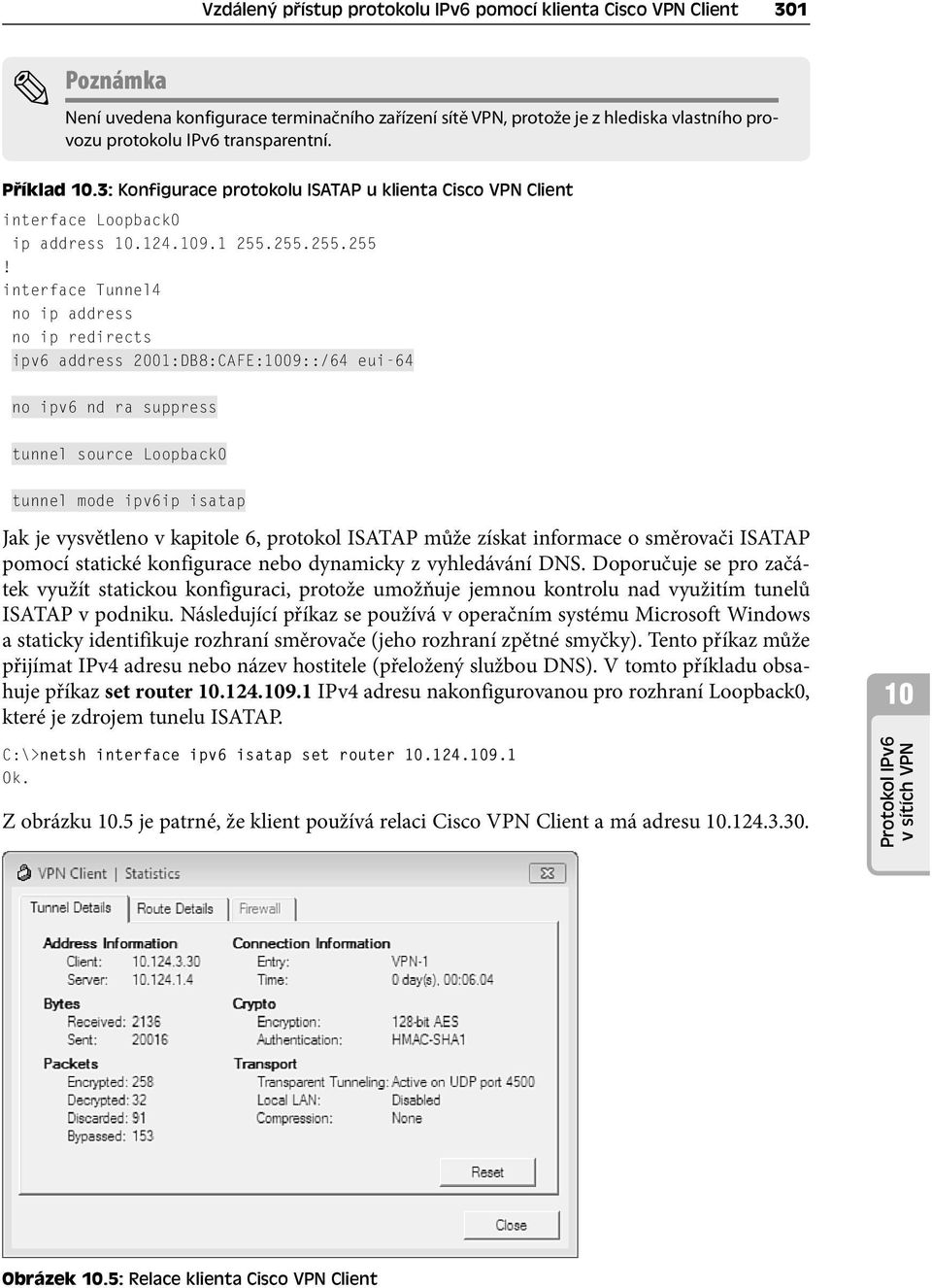 255.255.255! interface Tunnel4 no ip address no ip redirects ipv6 address 2001:DB8:CAFE:1009::/64 eui-64 no ipv6 nd ra suppress tunnel source Loopback0 tunnel mode ipv6ip isatap Jak je vysvětleno v