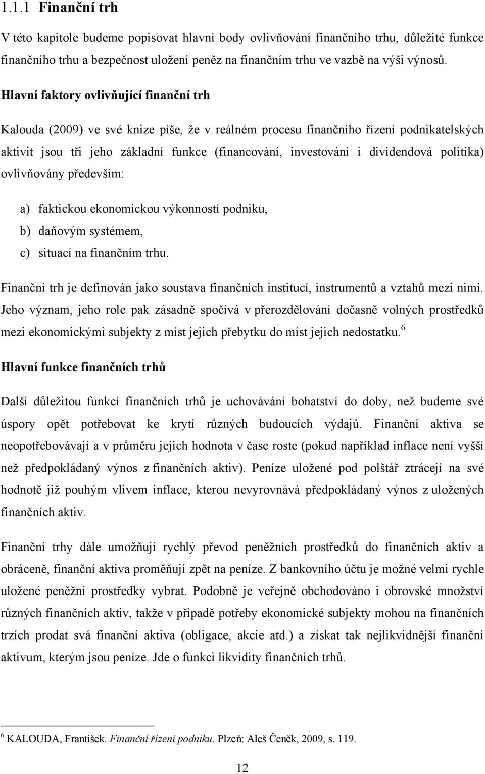 dividendová politika) ovlivňovány především: a) faktickou ekonomickou výkonností podniku, b) daňovým systémem, c) situací na finančním trhu.