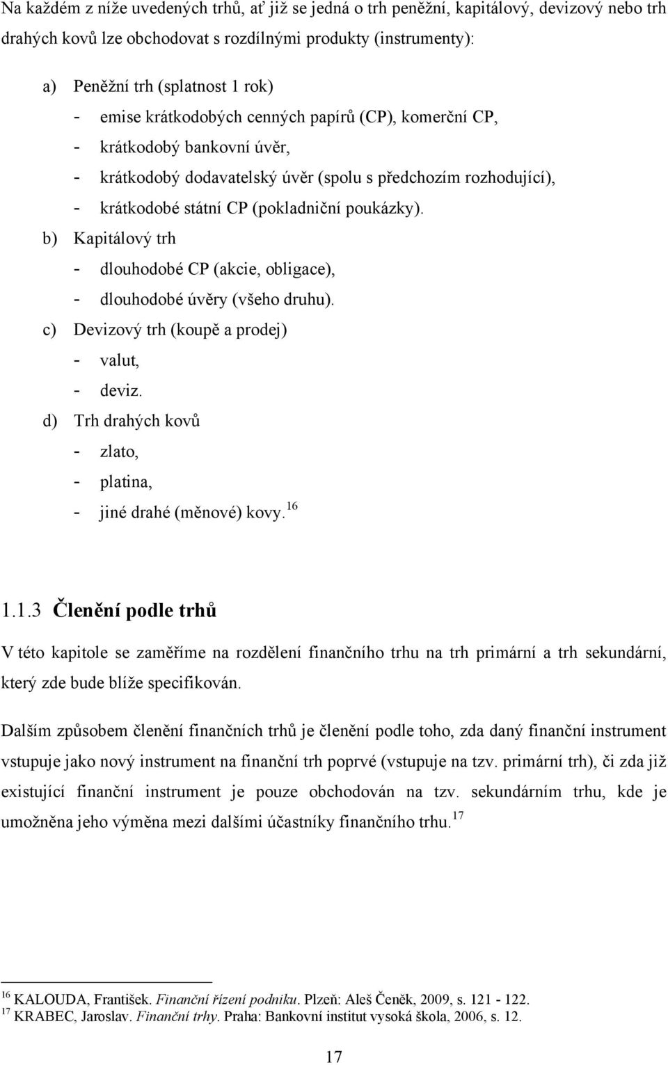 b) Kapitálový trh - dlouhodobé CP (akcie, obligace), - dlouhodobé úvěry (všeho druhu). c) Devizový trh (koupě a prodej) - valut, - deviz.