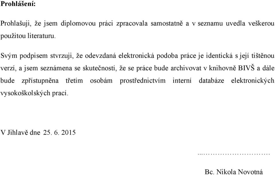 Svým podpisem stvrzuji, ţe odevzdaná elektronická podoba práce je identická s její tištěnou verzí, a jsem