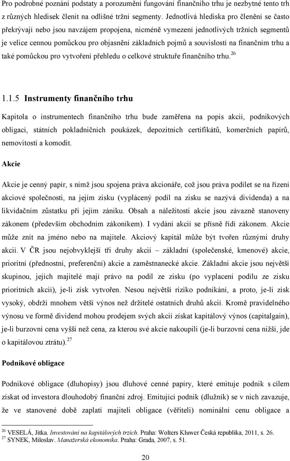 na finančním trhu a také pomůckou pro vytvoření přehledu o celkové struktuře finančního trhu. 26 1.