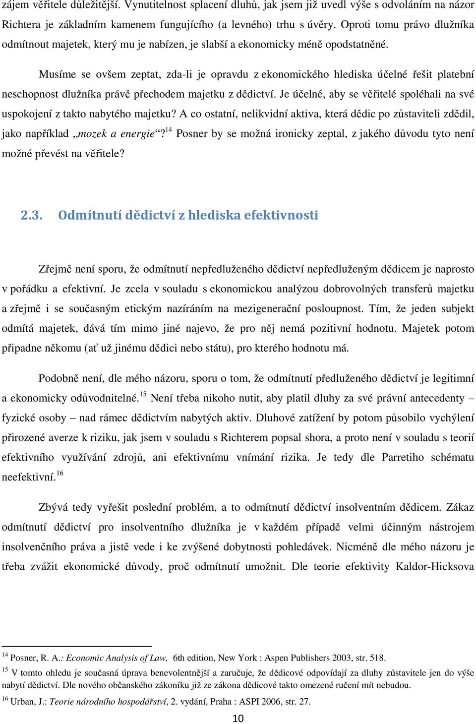 Musíme se ovšem zeptat, zda-li je opravdu z ekonomického hlediska účelné řešit platební neschopnost dlužníka právě přechodem majetku z dědictví.