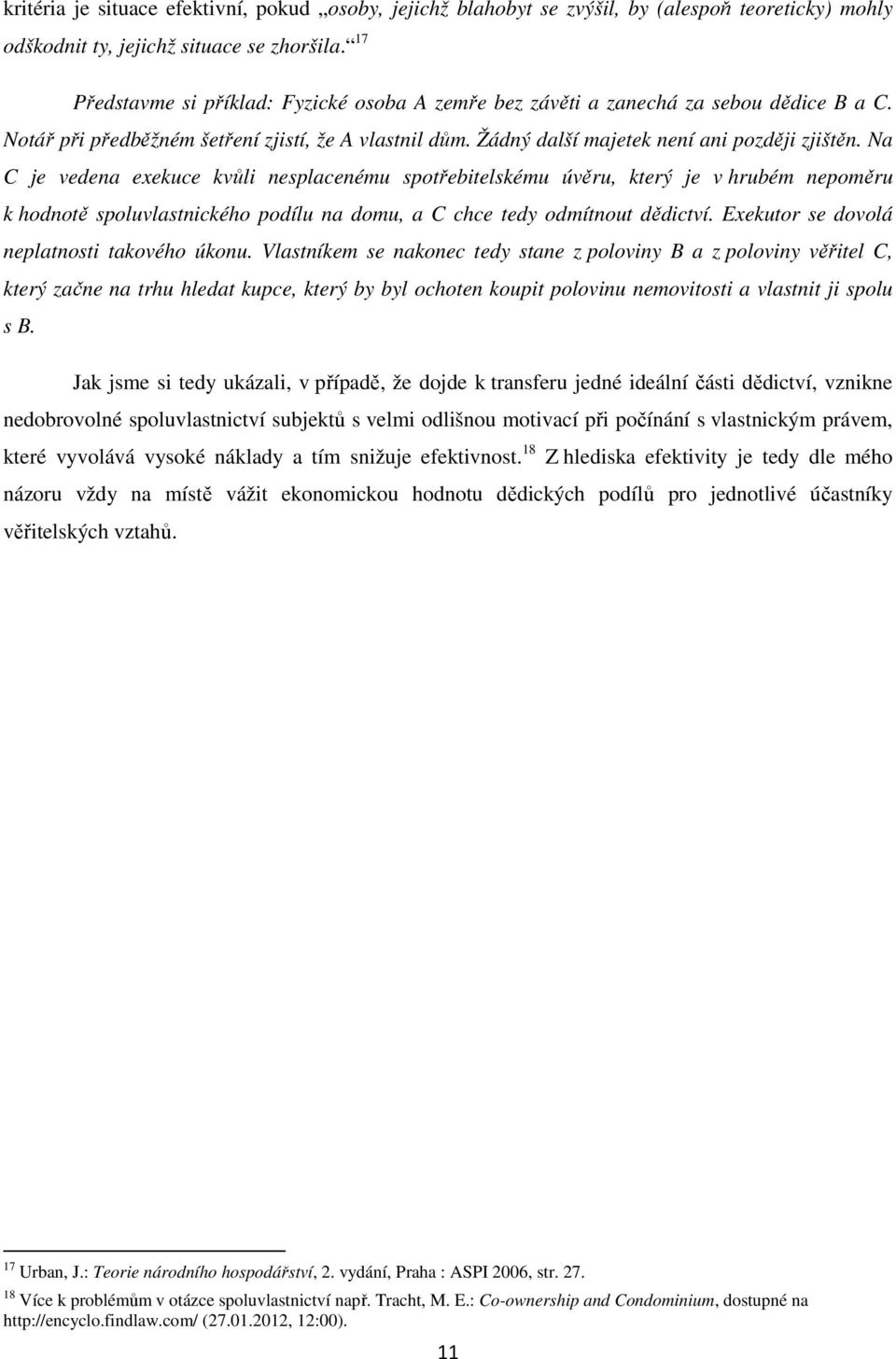 Na C je vedena exekuce kvůli nesplacenému spotřebitelskému úvěru, který je v hrubém nepoměru k hodnotě spoluvlastnického podílu na domu, a C chce tedy odmítnout dědictví.