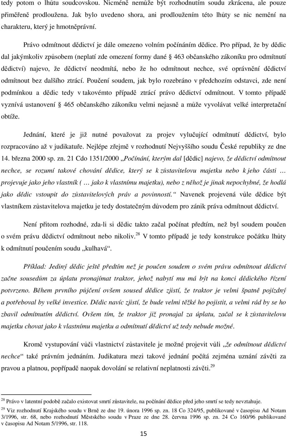 Pro případ, že by dědic dal jakýmkoliv způsobem (neplatí zde omezení formy dané 463 občanského zákoníku pro odmítnutí dědictví) najevo, že dědictví neodmítá, nebo že ho odmítnout nechce, své