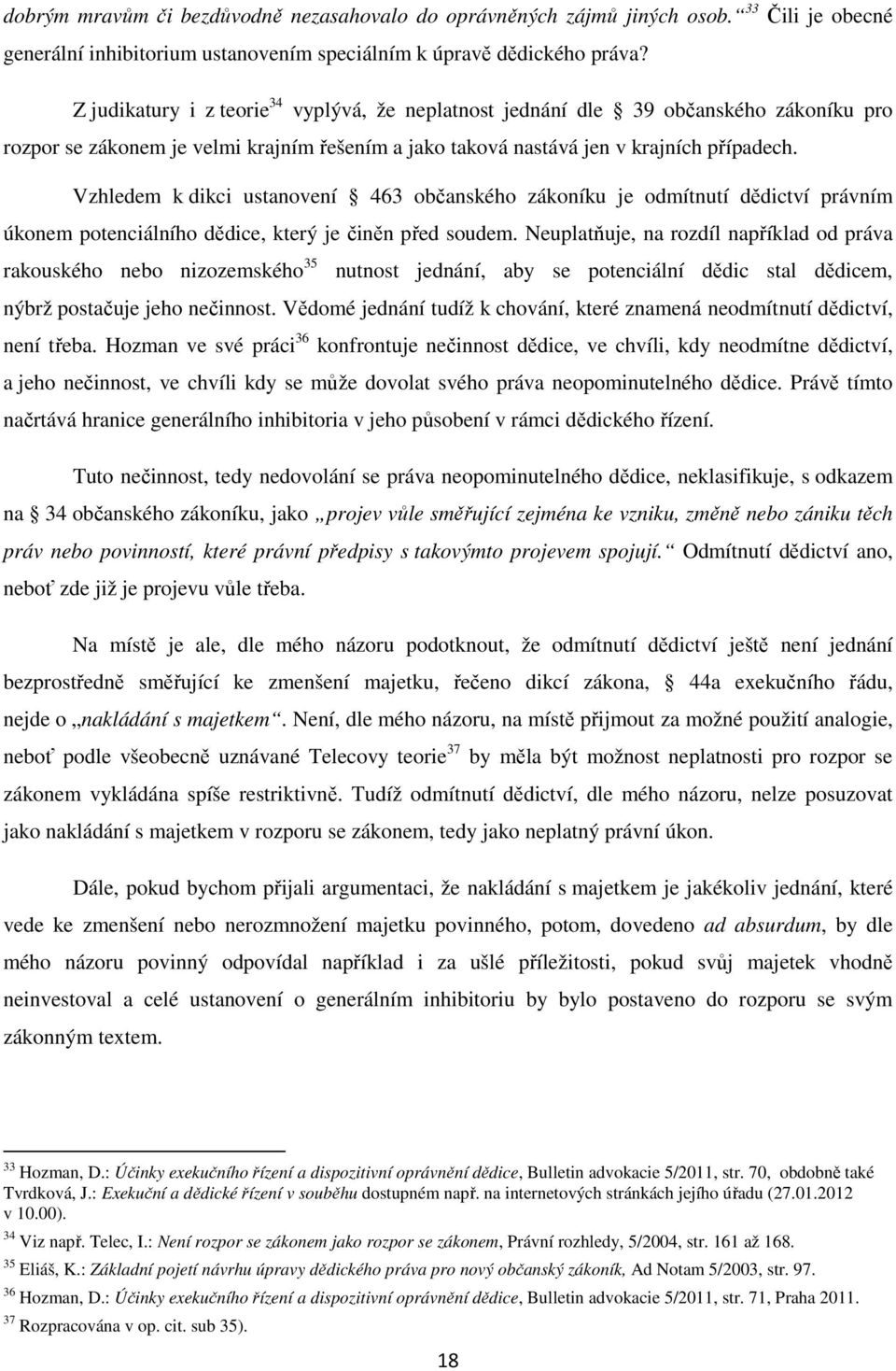 Vzhledem k dikci ustanovení 463 občanského zákoníku je odmítnutí dědictví právním úkonem potenciálního dědice, který je činěn před soudem.