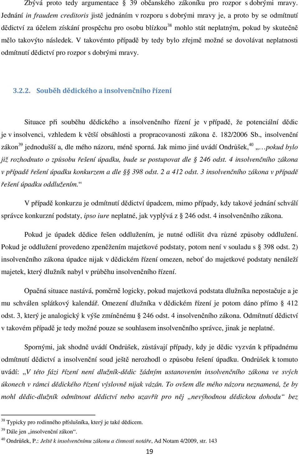 mělo takovýto následek. V takovémto případě by tedy bylo zřejmě možné se dovolávat neplatnosti odmítnutí dědictví pro rozpor s dobrými mravy. 3.2.