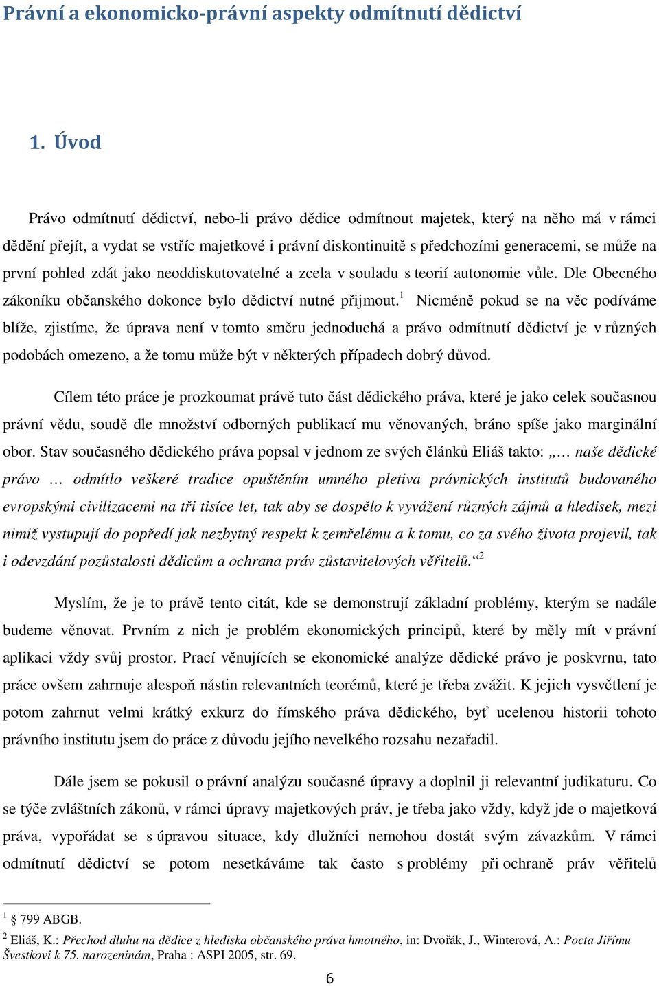 první pohled zdát jako neoddiskutovatelné a zcela v souladu s teorií autonomie vůle. Dle Obecného zákoníku občanského dokonce bylo dědictví nutné přijmout.