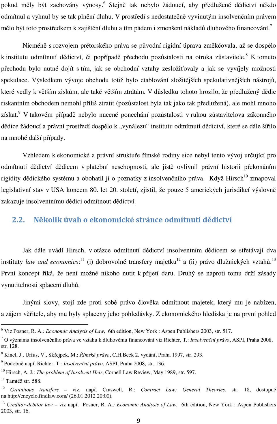 7 Nicméně s rozvojem prétorského práva se původní rigidní úprava změkčovala, až se dospělo k institutu odmítnutí dědictví, či popřípadě přechodu pozůstalosti na otroka zůstavitele.