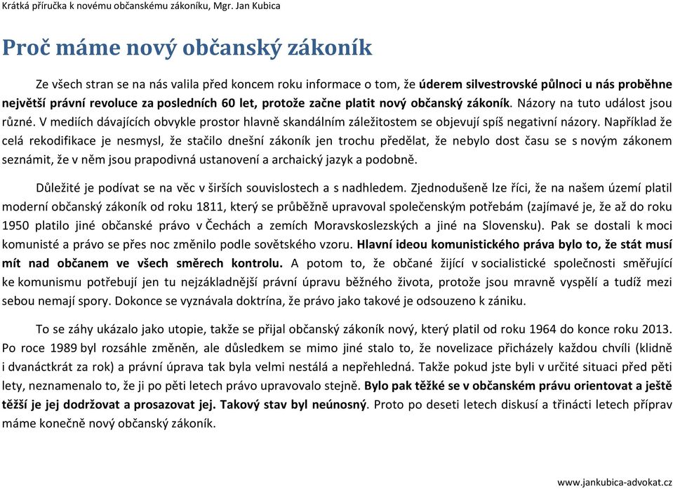 Například že celá rekodifikace je nesmysl, že stačilo dnešní zákoník jen trochu předělat, že nebylo dost času se s novým zákonem seznámit, že v něm jsou prapodivná ustanovení a archaický jazyk a