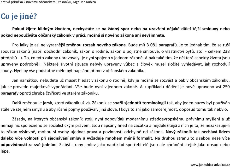 Pro laiky je asi nejvýraznější změnou rozsah nového zákona. Bude mít 3 081 paragrafů. Je to jednak tím, že se ruší spousta zákonů (např.