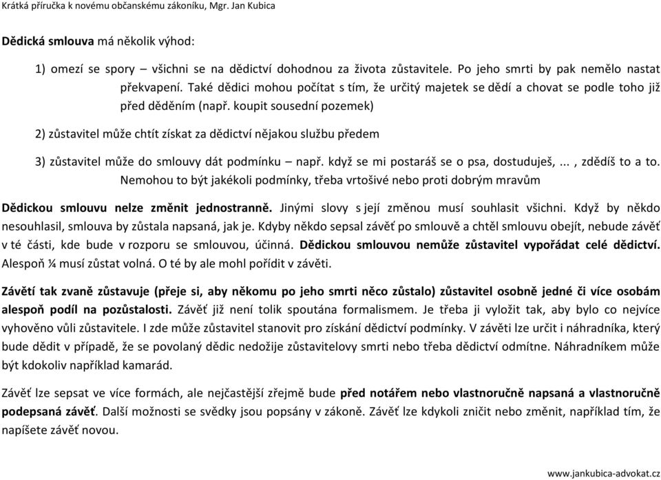 koupit sousední pozemek) 2) zůstavitel může chtít získat za dědictví nějakou službu předem 3) zůstavitel může do smlouvy dát podmínku např. když se mi postaráš se o psa, dostuduješ,..., zdědíš to a to.