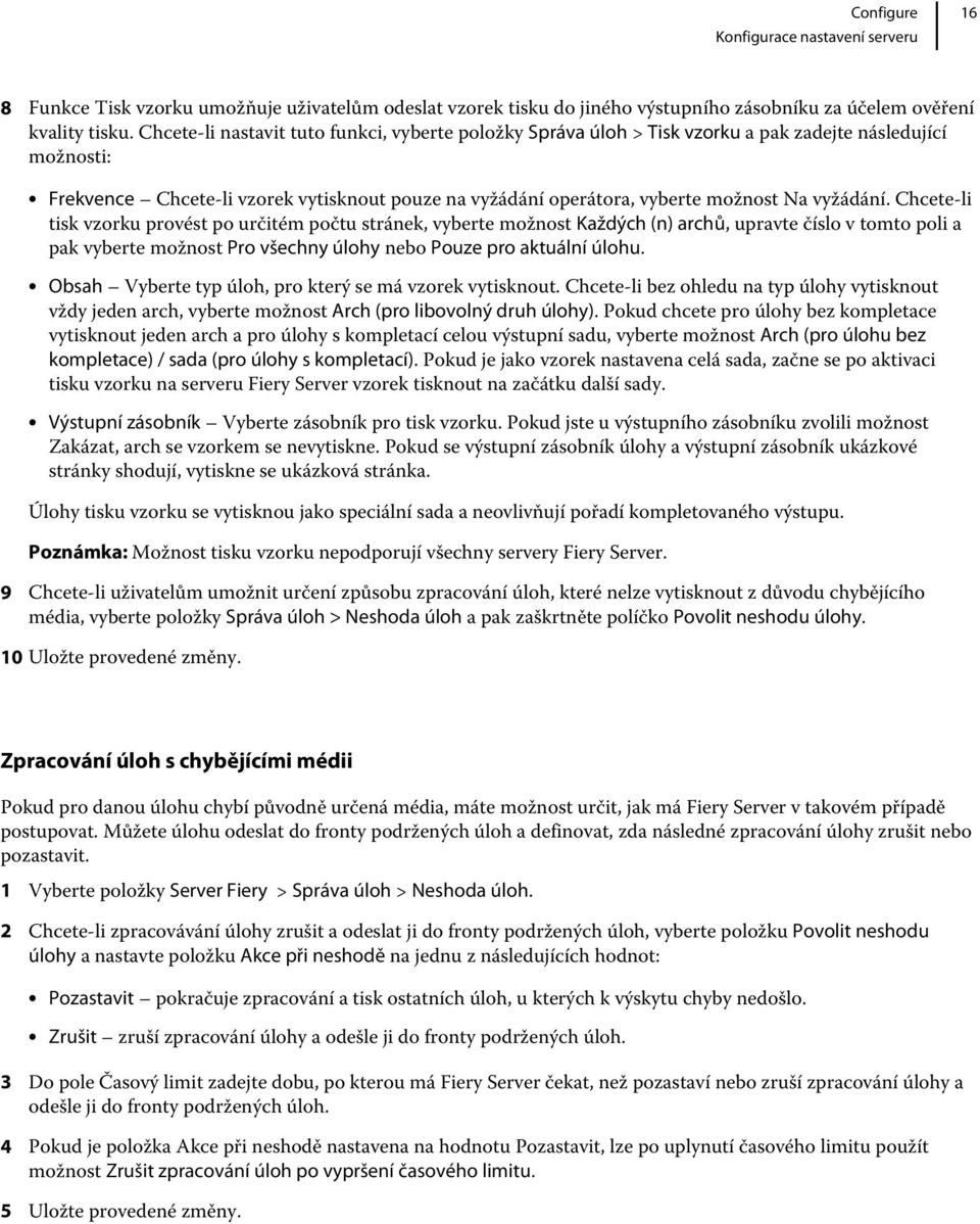 vyžádání. Chcete-li tisk vzorku provést po určitém počtu stránek, vyberte možnost Každých (n) archů, upravte číslo v tomto poli a pak vyberte možnost Pro všechny úlohy nebo Pouze pro aktuální úlohu.