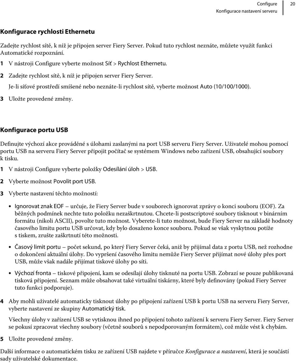 Je-li síťové prostředí smíšené nebo neznáte-li rychlost sítě, vyberte možnost Auto (10/100/1000). 3 Uložte provedené změny.