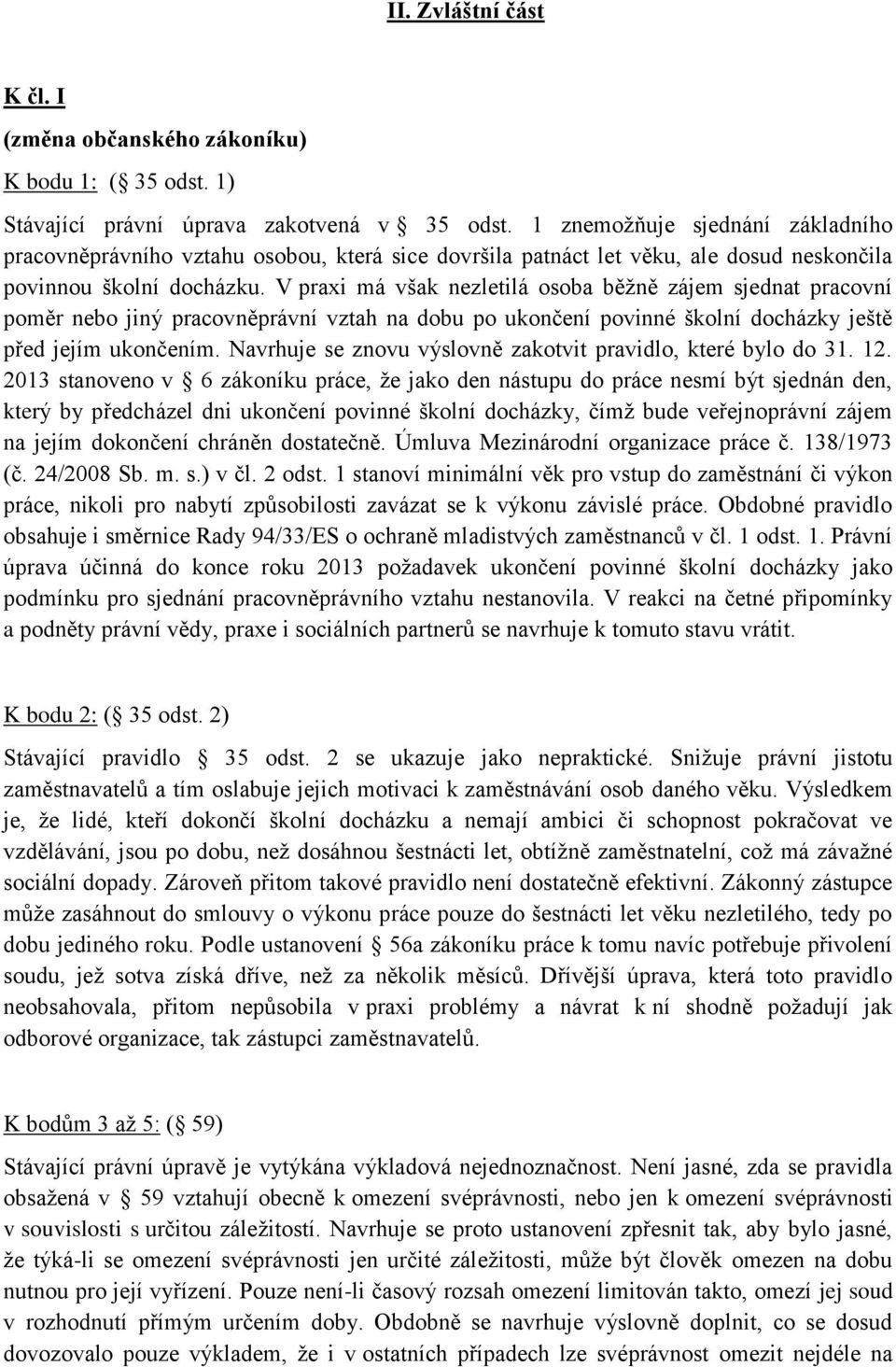 V praxi má však nezletilá osoba běžně zájem sjednat pracovní poměr nebo jiný pracovněprávní vztah na dobu po ukončení povinné školní docházky ještě před jejím ukončením.