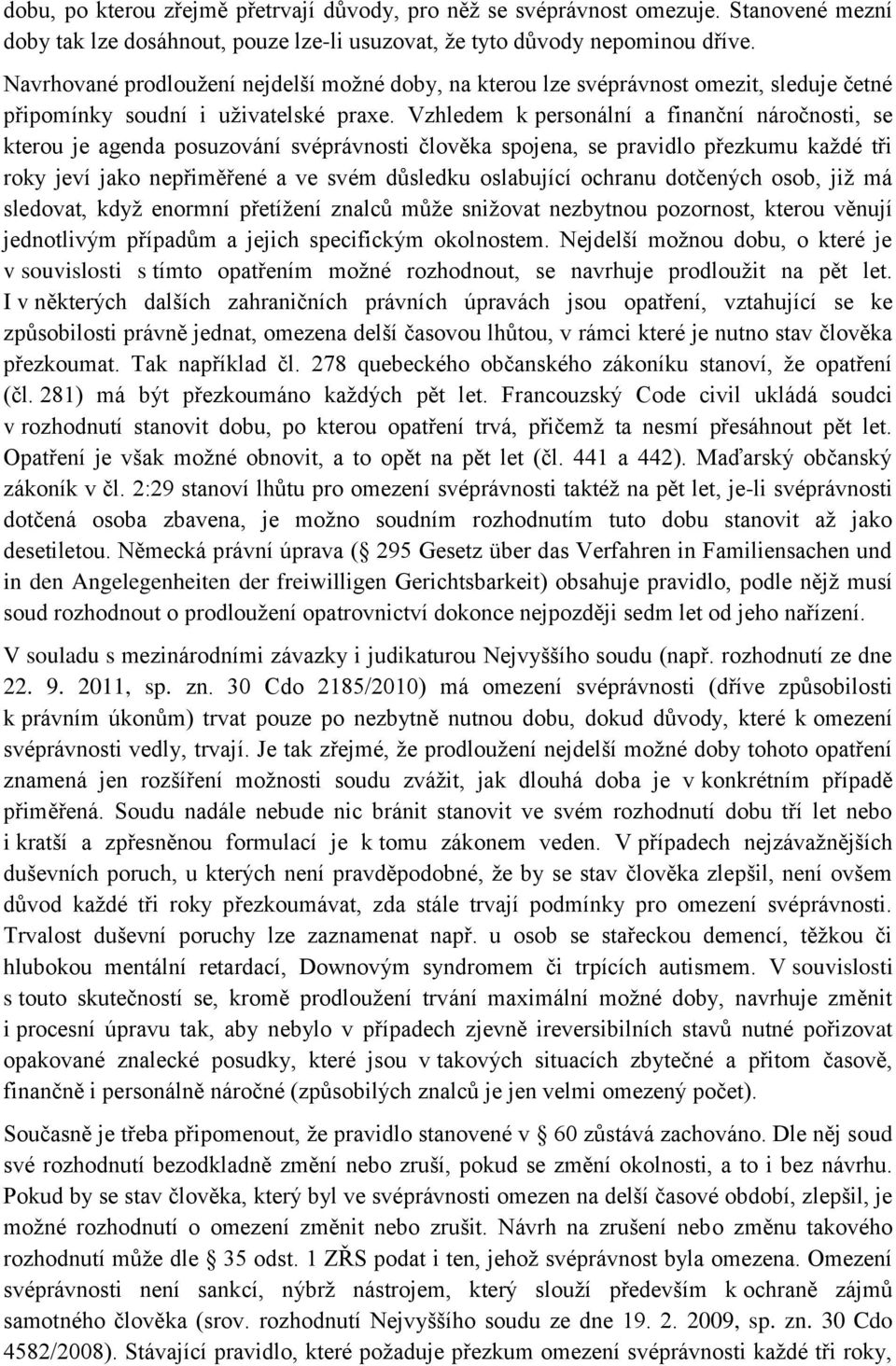 Vzhledem k personální a finanční náročnosti, se kterou je agenda posuzování svéprávnosti člověka spojena, se pravidlo přezkumu každé tři roky jeví jako nepřiměřené a ve svém důsledku oslabující