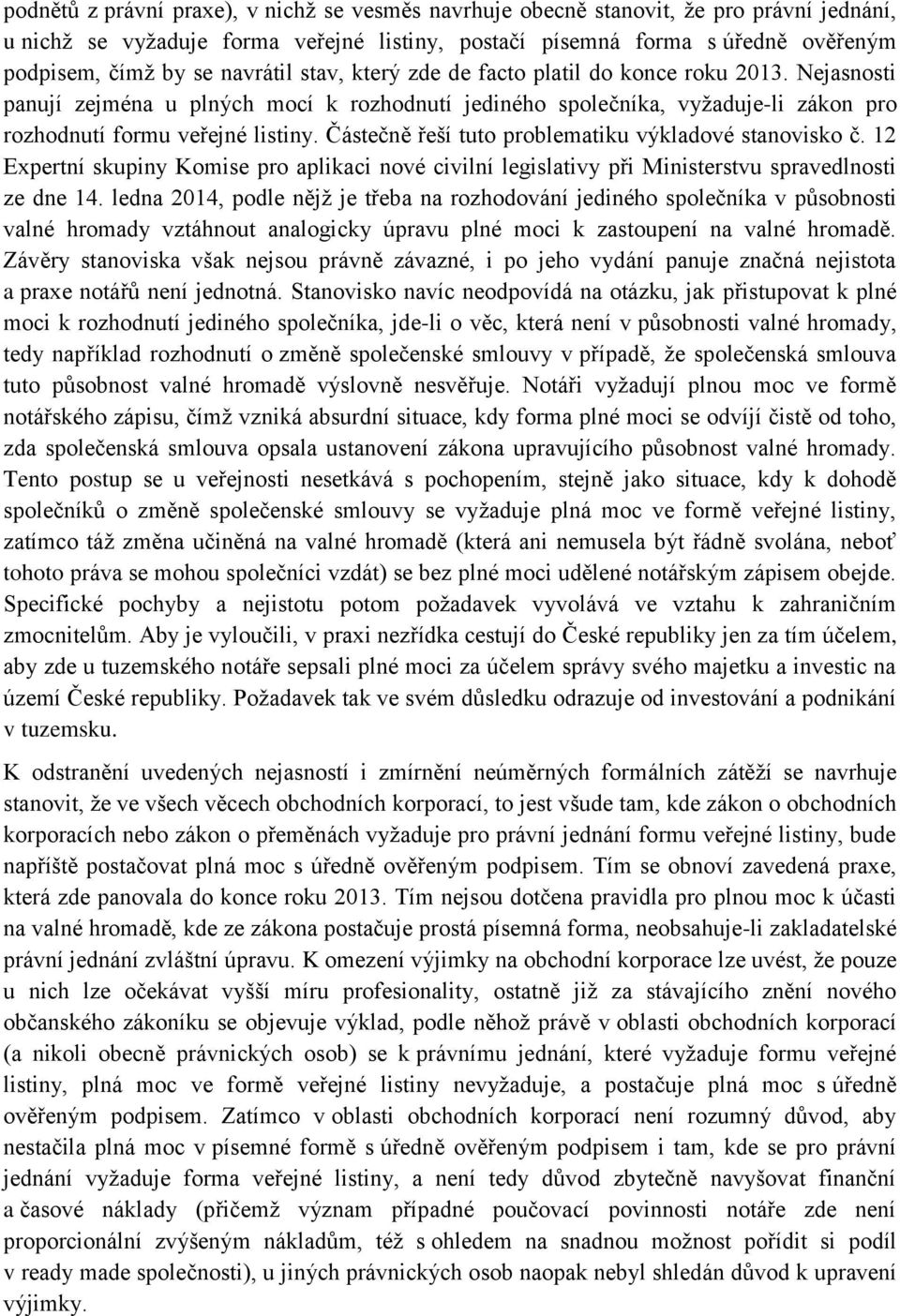 Částečně řeší tuto problematiku výkladové stanovisko č. 12 Expertní skupiny Komise pro aplikaci nové civilní legislativy při Ministerstvu spravedlnosti ze dne 14.