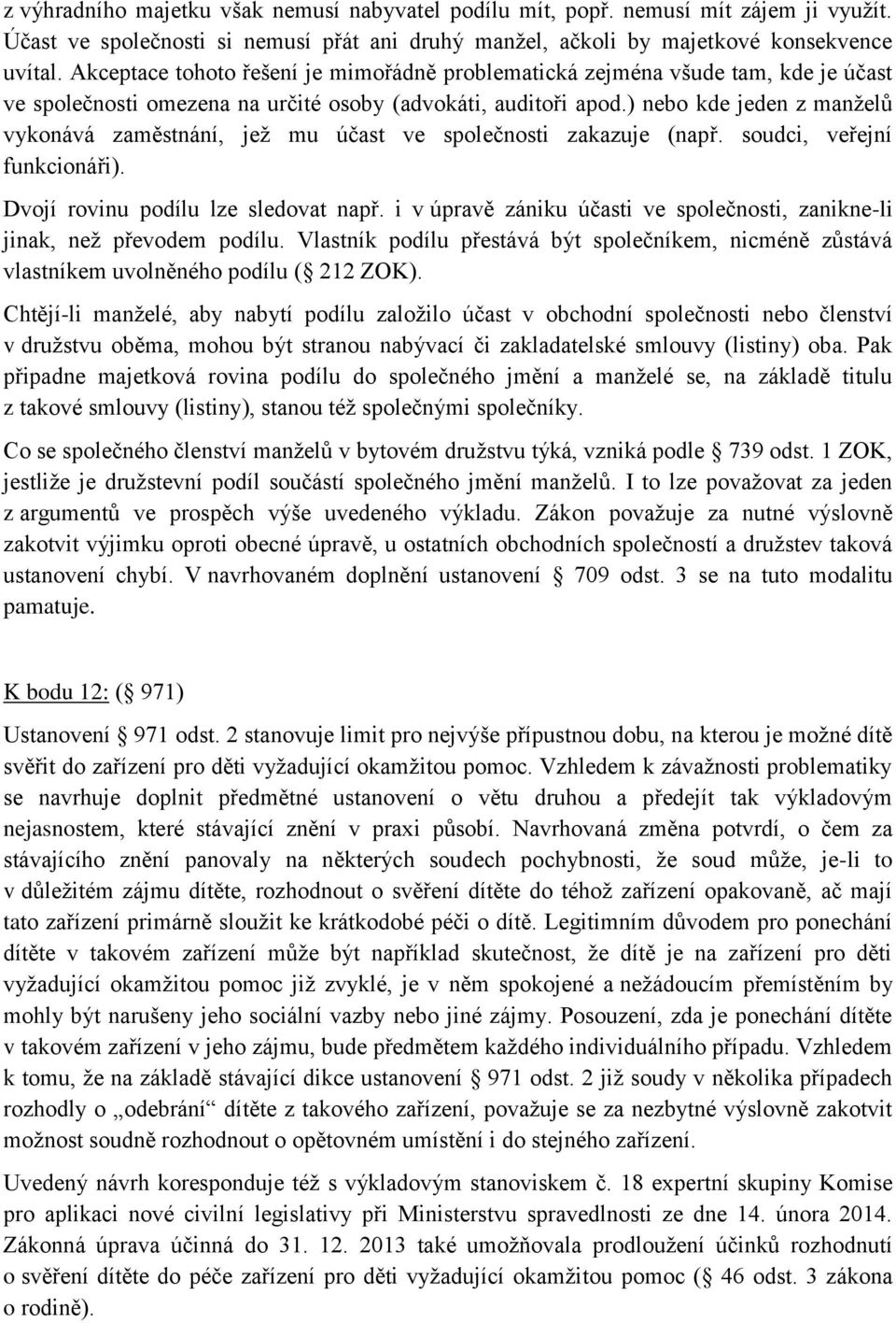 ) nebo kde jeden z manželů vykonává zaměstnání, jež mu účast ve společnosti zakazuje (např. soudci, veřejní funkcionáři). Dvojí rovinu podílu lze sledovat např.