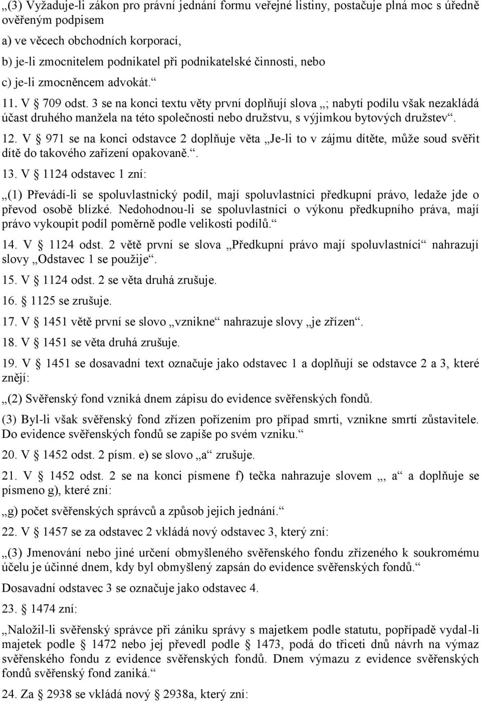 3 se na konci textu věty první doplňují slova ; nabytí podílu však nezakládá účast druhého manžela na této společnosti nebo družstvu, s výjimkou bytových družstev. 12.