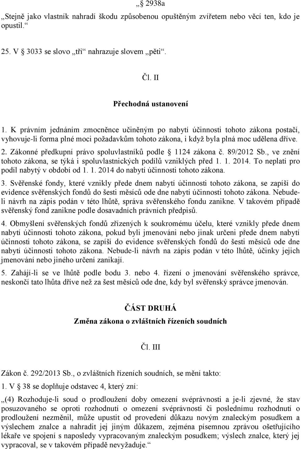 Zákonné předkupní právo spoluvlastníků podle 1124 zákona č. 89/2012 Sb., ve znění tohoto zákona, se týká i spoluvlastnických podílů vzniklých před 1. 1. 2014.