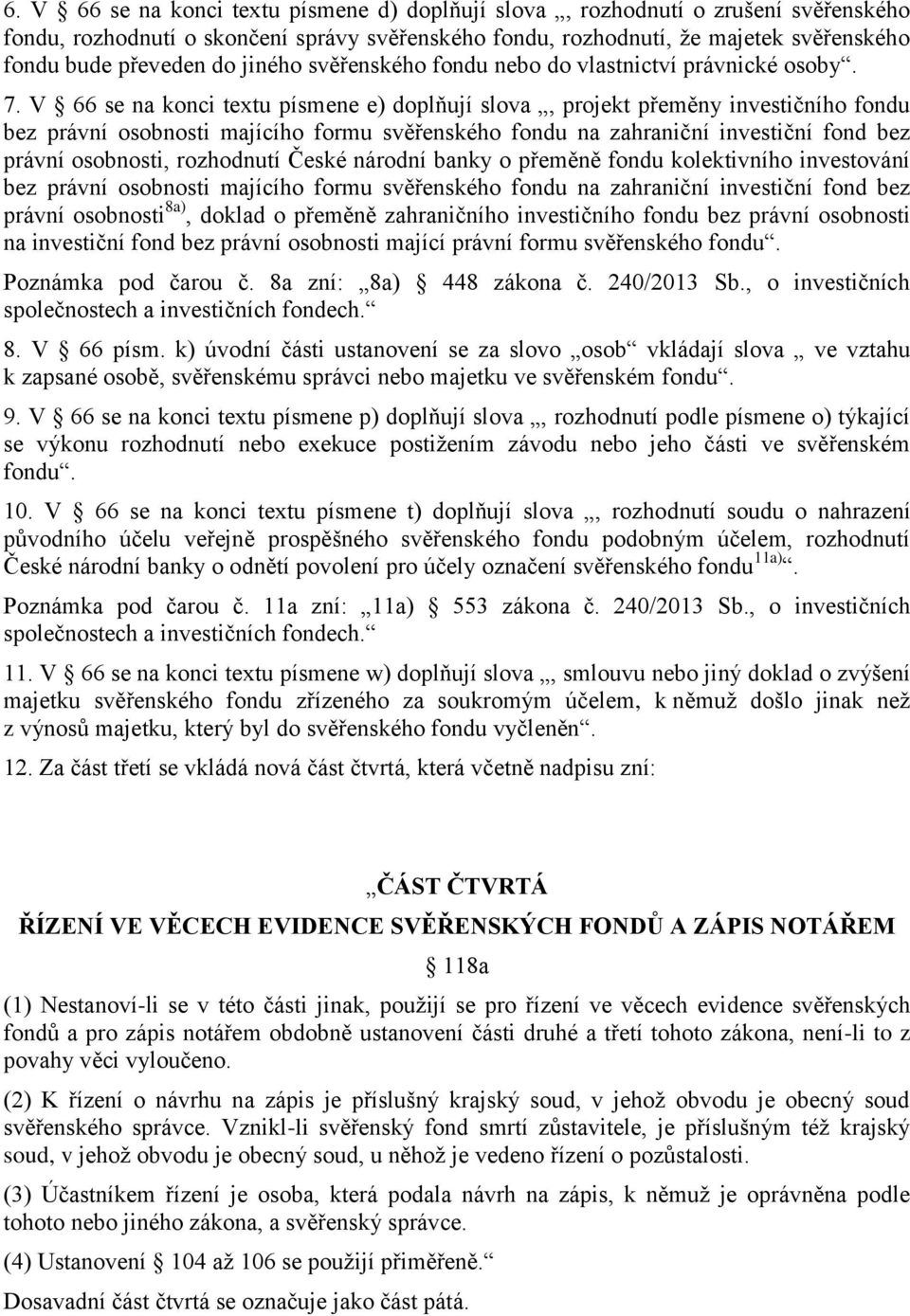 V 66 se na konci textu písmene e) doplňují slova, projekt přeměny investičního fondu bez právní osobnosti majícího formu svěřenského fondu na zahraniční investiční fond bez právní osobnosti,