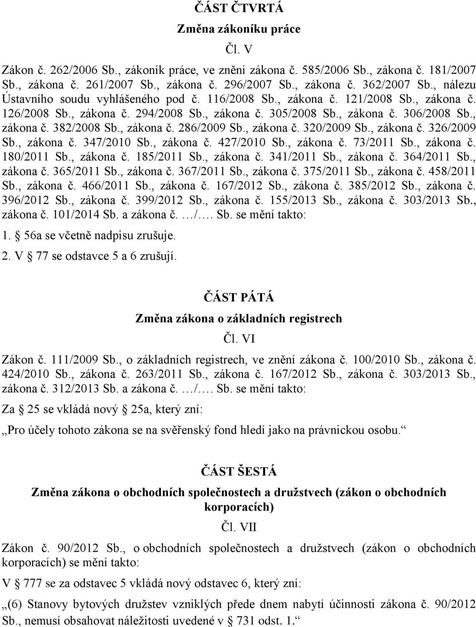 , zákona č. 286/2009 Sb., zákona č. 320/2009 Sb., zákona č. 326/2009 Sb., zákona č. 347/2010 Sb., zákona č. 427/2010 Sb., zákona č. 73/2011 Sb., zákona č. 180/2011 Sb., zákona č. 185/2011 Sb.