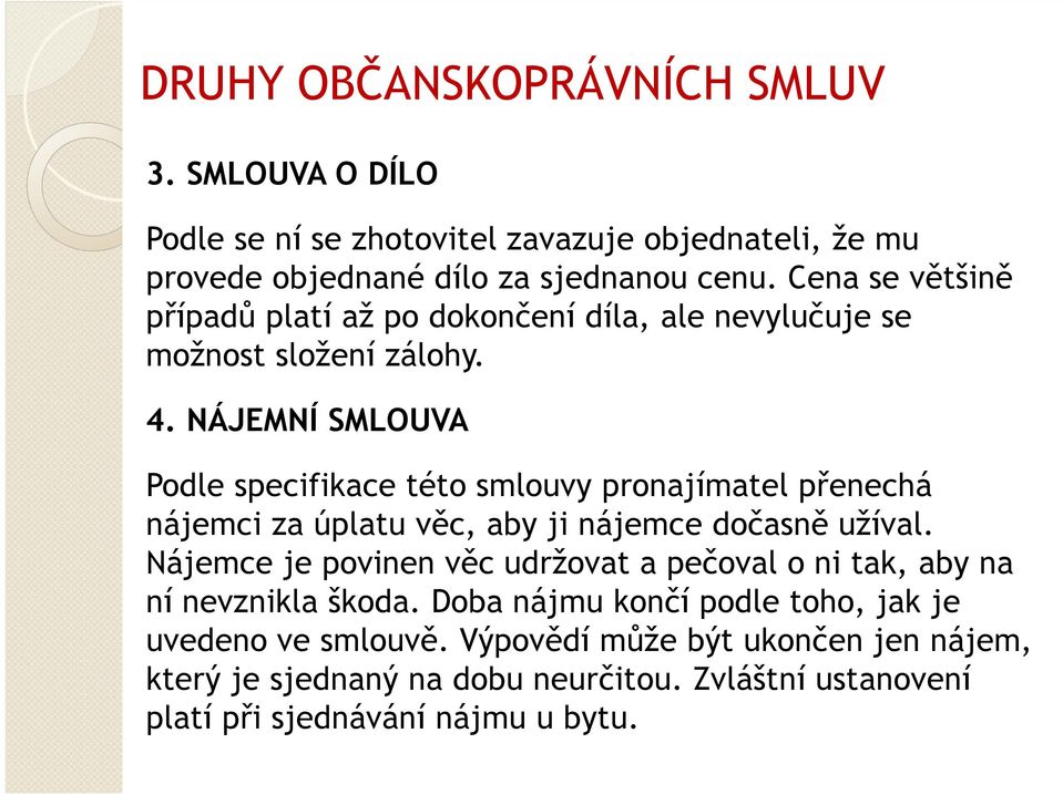 NÁJEMNÍ SMLOUVA Podle specifikace této smlouvy pronajímatel přenechá nájemci za úplatu věc, aby ji nájemce dočasně užíval.