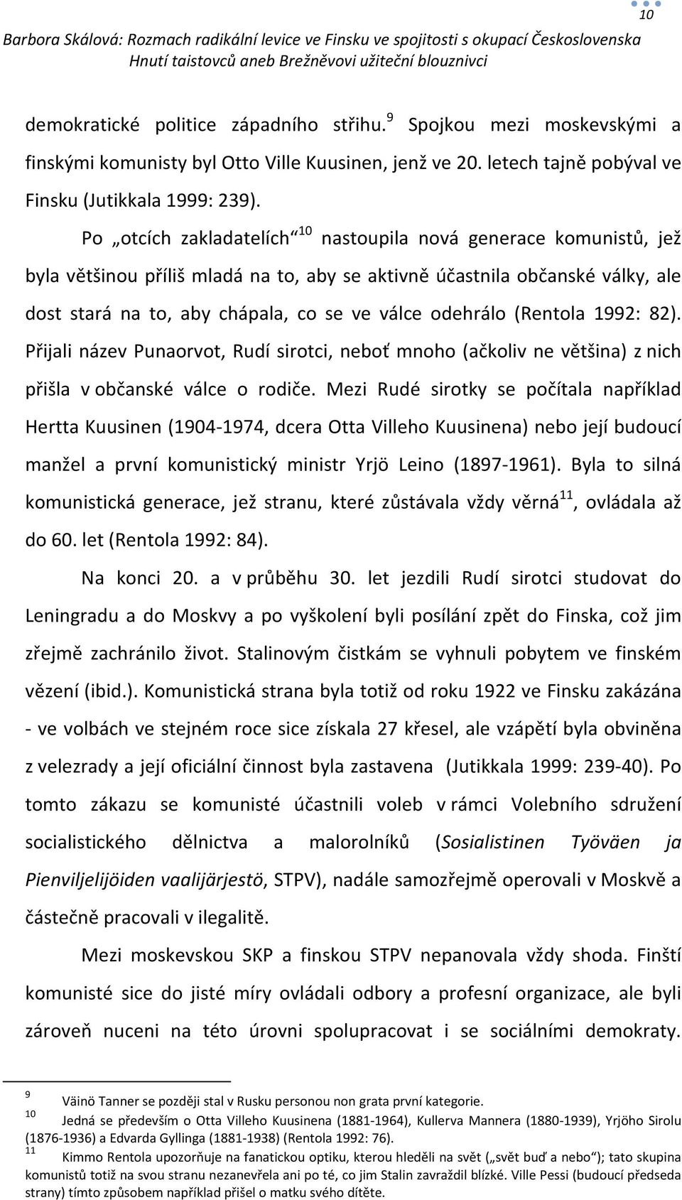 odehrálo (Rentola 1992: 82). Přijali název Punaorvot, Rudí sirotci, neboť mnoho (ačkoliv ne většina) z nich přišla v občanské válce o rodiče.