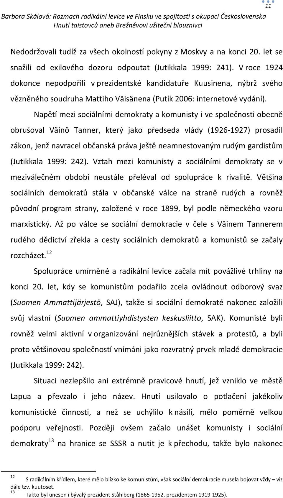 Napětí mezi sociálními demokraty a komunisty i ve společnosti obecně obrušoval Väinö Tanner, který jako předseda vlády (1926-1927) prosadil zákon, jenž navracel občanská práva ještě neamnestovaným