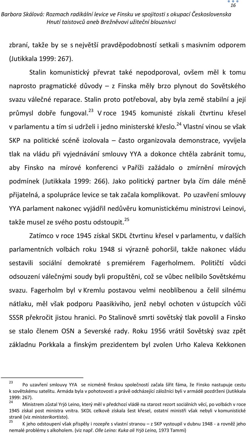 Stalin proto potřeboval, aby byla země stabilní a její průmysl dobře fungoval. 23 V roce 1945 komunisté získali čtvrtinu křesel v parlamentu a tím si udrželi i jedno ministerské křeslo.