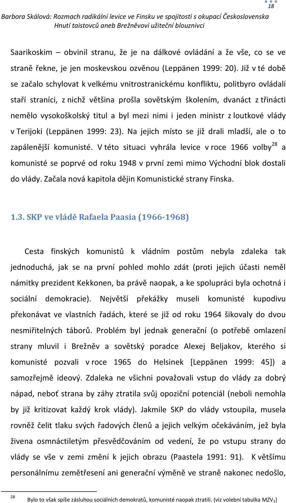 byl mezi nimi i jeden ministr z loutkové vlády v Terijoki (Leppänen 1999: 23). Na jejich místo se již drali mladší, ale o to zapálenější komunisté.