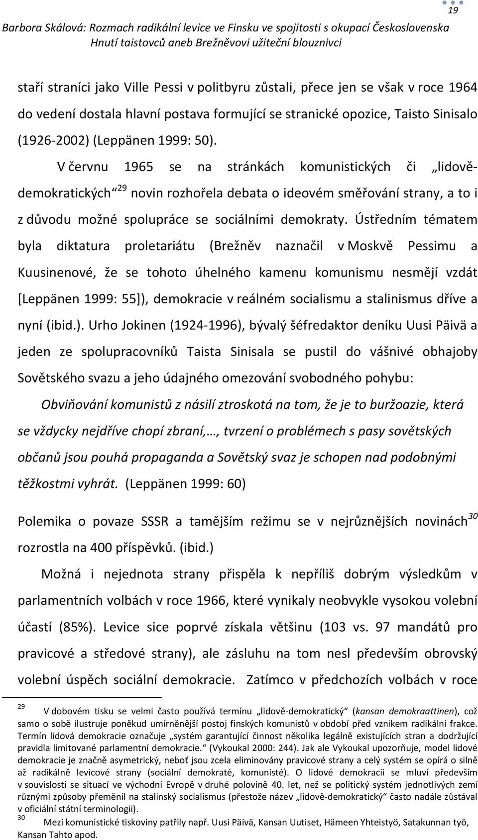 Ústředním tématem byla diktatura proletariátu (Brežněv naznačil v Moskvě Pessimu a Kuusinenové, že se tohoto úhelného kamenu komunismu nesmějí vzdát [Leppänen 1999: 55]), demokracie v reálném