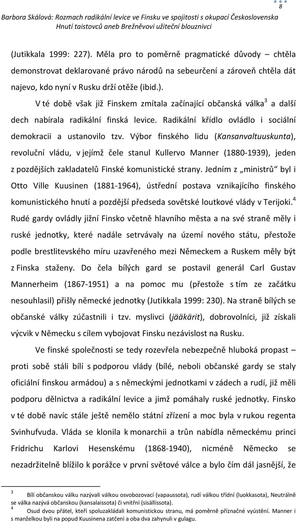 Výbor finského lidu (Kansanvaltuuskunta), revoluční vládu, v jejímž čele stanul Kullervo Manner (1880-1939), jeden z pozdějších zakladatelů Finské komunistické strany.