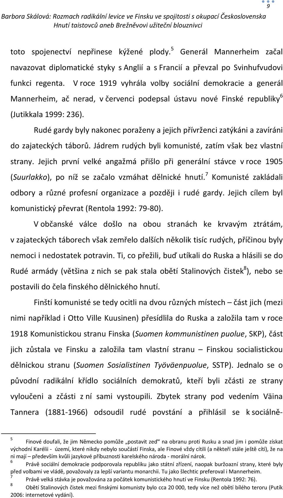 Rudé gardy byly nakonec poraženy a jejich přívrženci zatýkáni a zavíráni do zajateckých táborů. Jádrem rudých byli komunisté, zatím však bez vlastní strany.