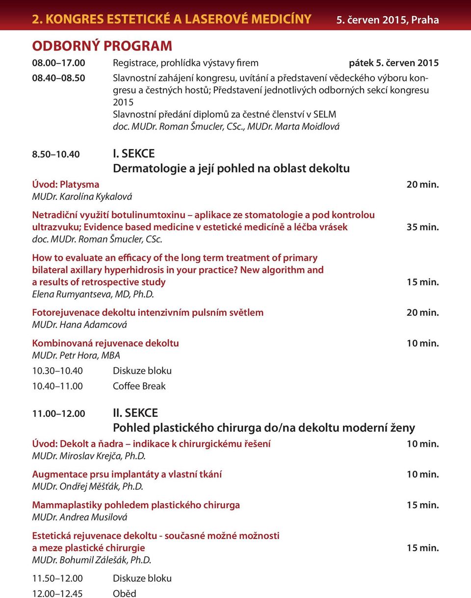 v SELM doc. MUDr. Roman Šmucler, CSc., MUDr. Marta Moidlová 8.50 10.40 I. SEKCE Dermatologie a její pohled na oblast dekoltu Úvod: Platysma MUDr.