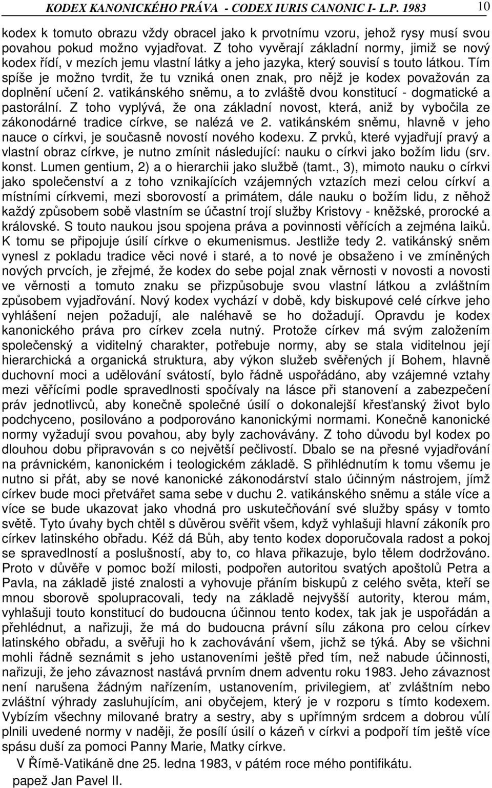 Tím spíše je možno tvrdit, že tu vzniká onen znak, pro nějž je kodex považován za doplnění učení 2. vatikánského sněmu, a to zvláště dvou konstitucí - dogmatické a pastorální.