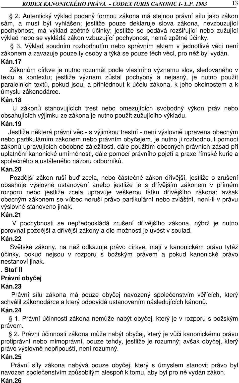 podává rozšiřující nebo zužující výklad nebo se vykládá zákon vzbuzující pochybnost, nemá zpětné účinky. 3.