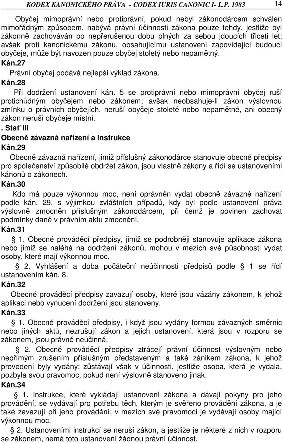 1983 14 Obyčej mimoprávní nebo protiprávní, pokud nebyl zákonodárcem schválen mimořádným způsobem, nabývá právní účinnosti zákona pouze tehdy, jestliže byl zákonně zachováván po nepřerušenou dobu