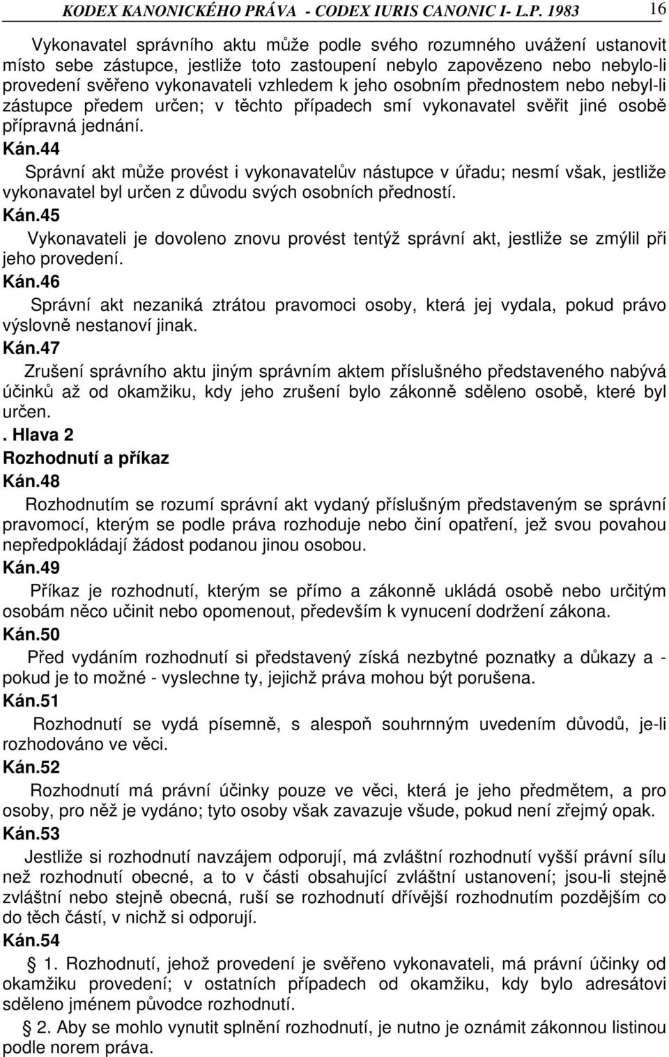 1983 16 Vykonavatel správního aktu může podle svého rozumného uvážení ustanovit místo sebe zástupce, jestliže toto zastoupení nebylo zapovězeno nebo nebylo-li provedení svěřeno vykonavateli vzhledem