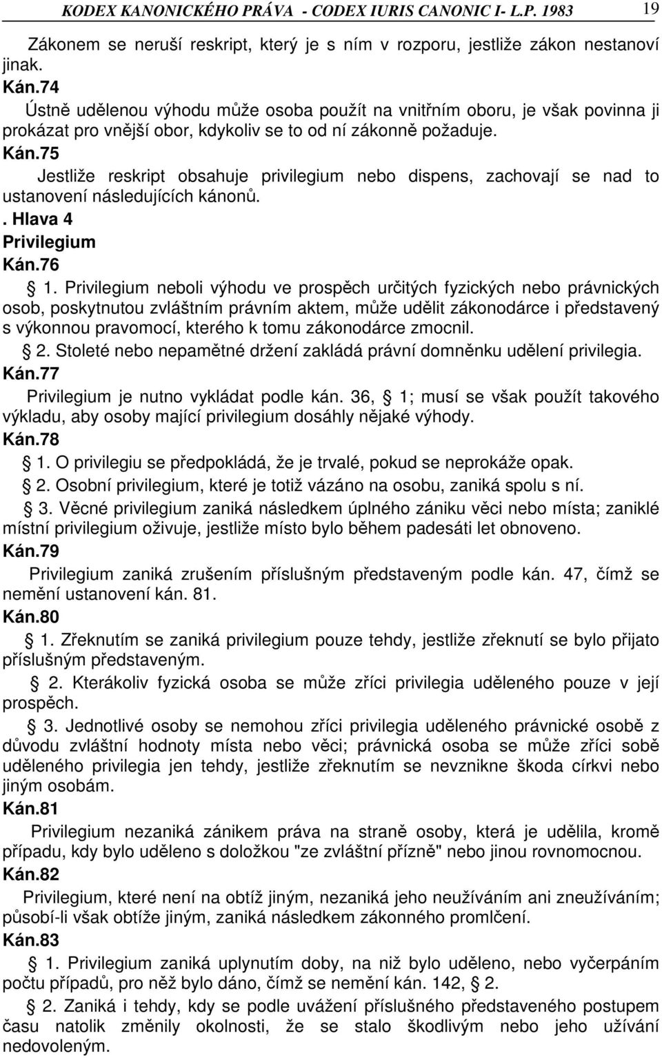 75 Jestliže reskript obsahuje privilegium nebo dispens, zachovají se nad to ustanovení následujících kánonů.. Hlava 4 Privilegium Kán.76 1.