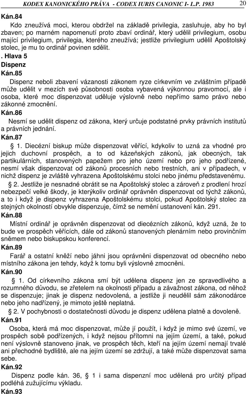 kterého zneužívá; jestliže privilegium udělil Apoštolský stolec, je mu to ordinář povinen sdělit.. Hlava 5 Dispenz Kán.