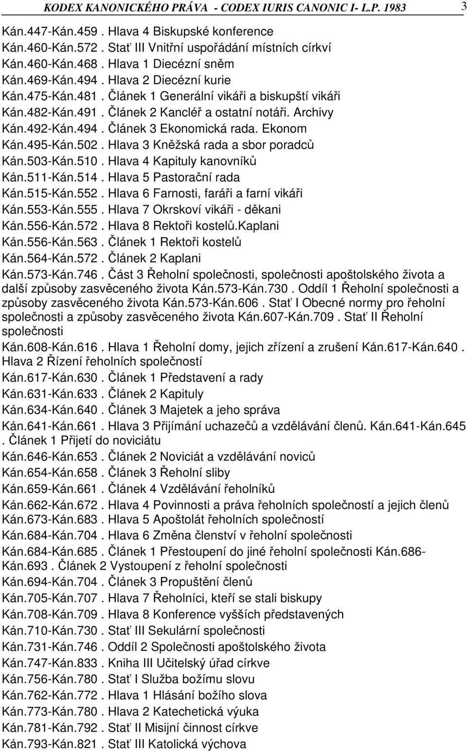 Ekonom Kán.495-Kán.502. Hlava 3 Kněžská rada a sbor poradců Kán.503-Kán.510. Hlava 4 Kapituly kanovníků Kán.511-Kán.514. Hlava 5 Pastorační rada Kán.515-Kán.552.