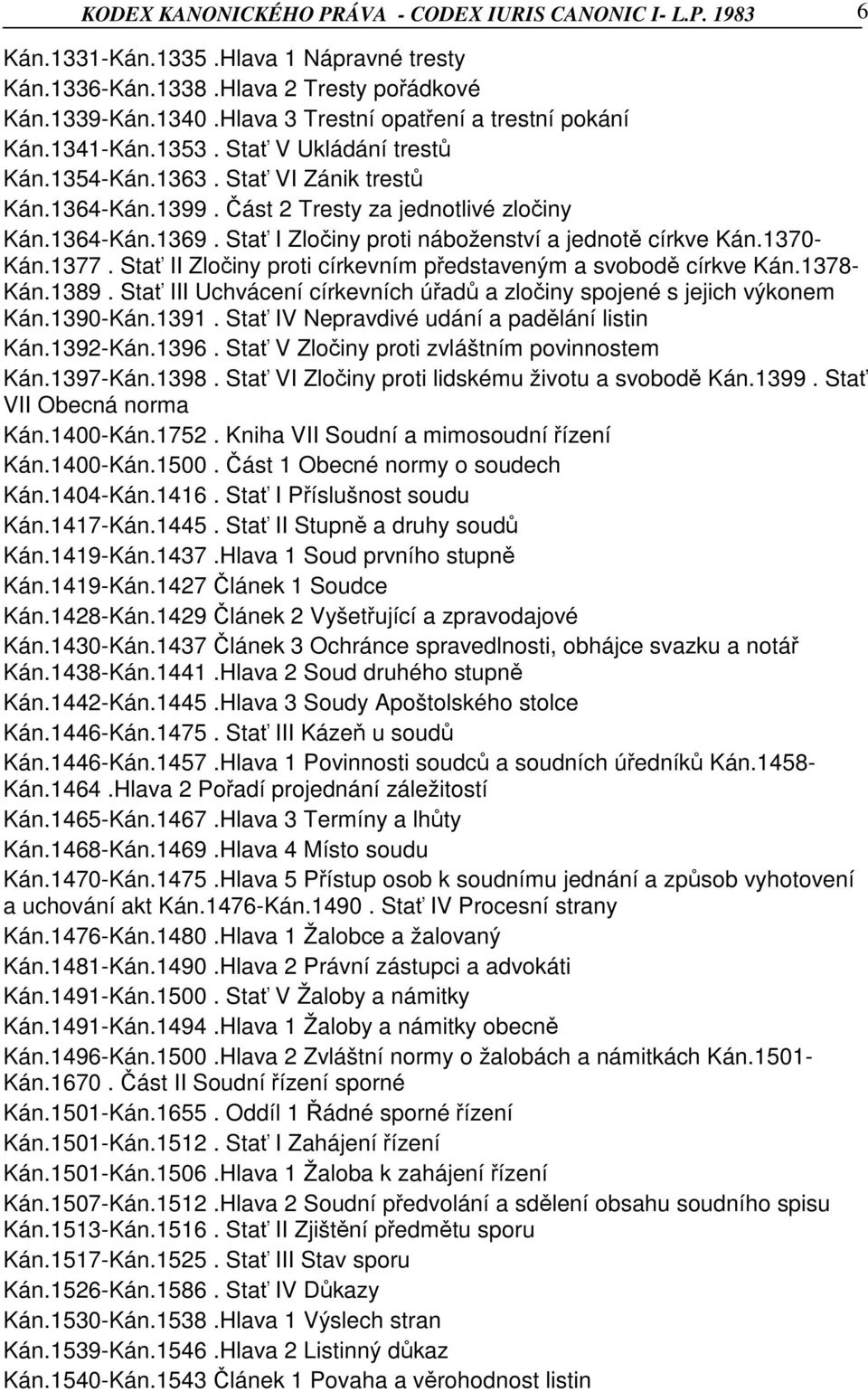 Stať I Zločiny proti náboženství a jednotě církve Kán.1370- Kán.1377. Stať II Zločiny proti církevním představeným a svobodě církve Kán.1378- Kán.1389.