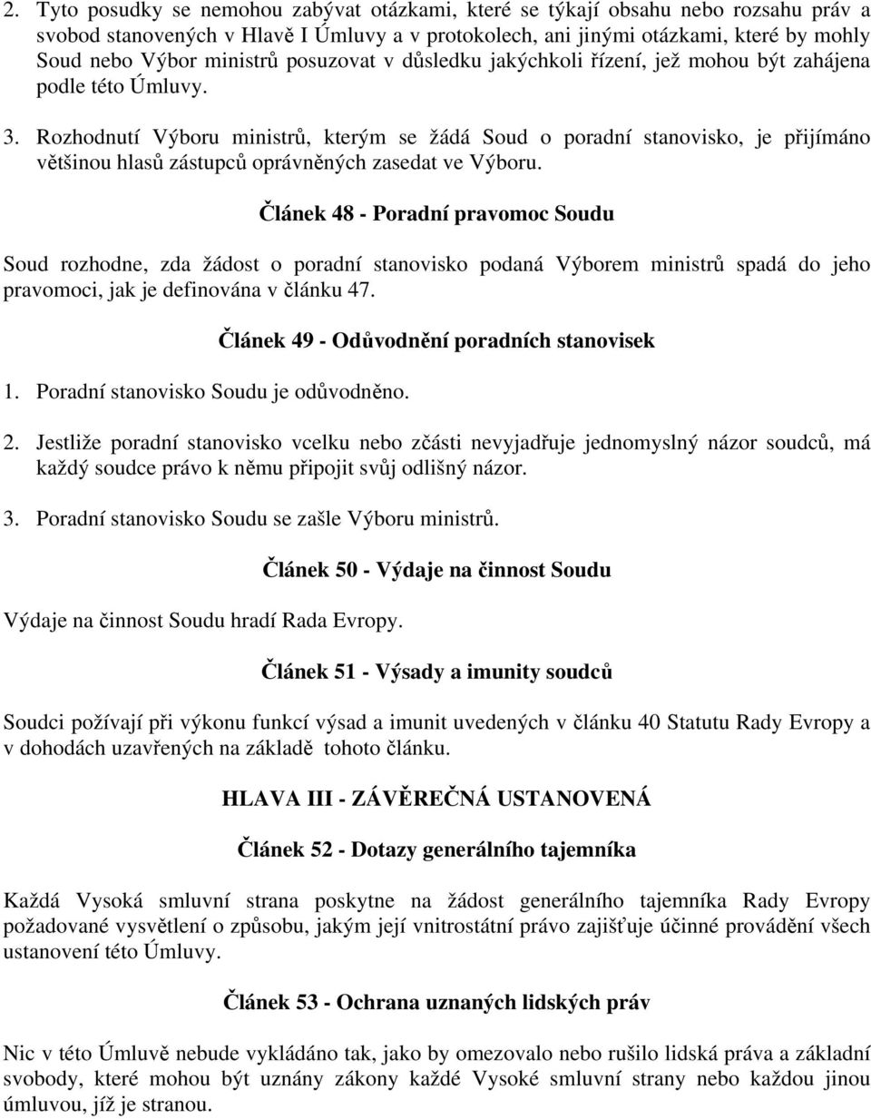 Rozhodnutí Výboru ministrů, kterým se žádá Soud o poradní stanovisko, je přijímáno většinou hlasů zástupců oprávněných zasedat ve Výboru.