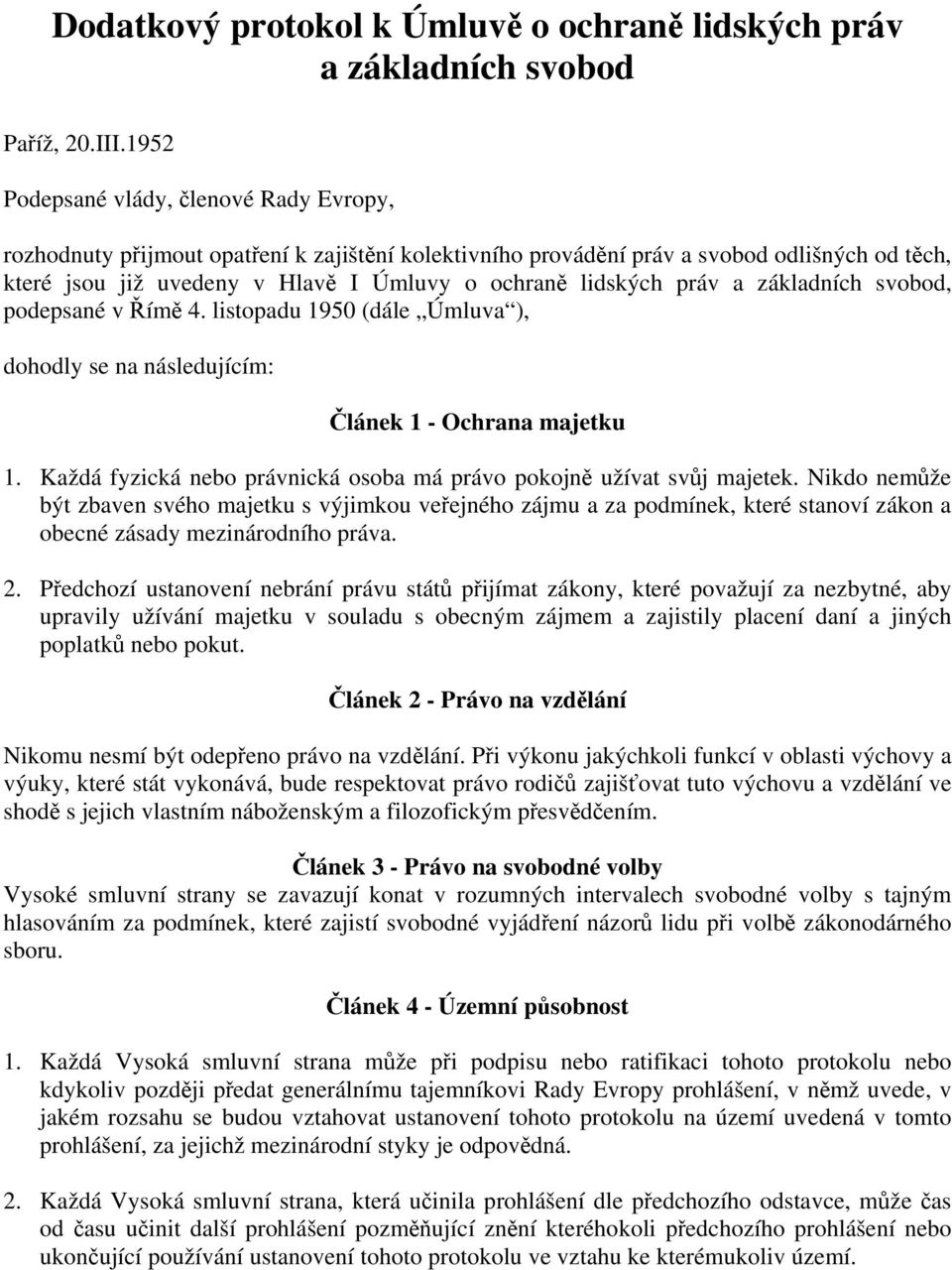 práv a základních svobod, podepsané v Římě 4. listopadu 1950 (dále Úmluva ), dohodly se na následujícím: Článek 1 - Ochrana majetku 1.
