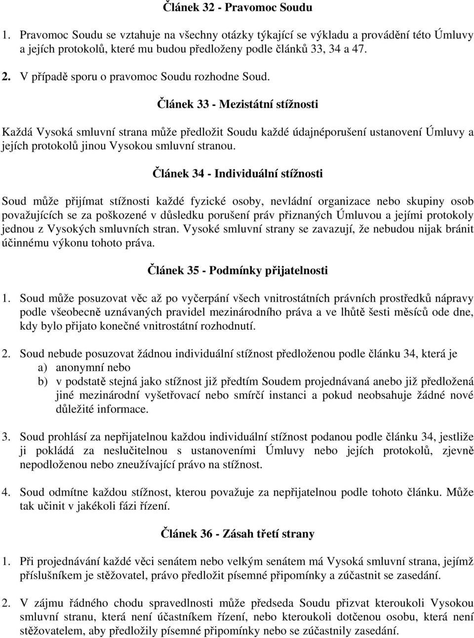 Článek 33 - Mezistátní stížnosti Každá Vysoká smluvní strana může předložit Soudu každé údajnéporušení ustanovení Úmluvy a jejích protokolů jinou Vysokou smluvní stranou.